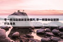 李一桐当赵丽颖替身图片,李一桐替身赵丽颖什么角色