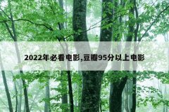 2022年必看电影,豆瓣95分以上电影