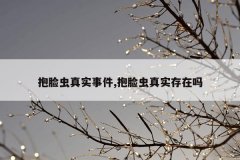 抱脸虫真实事件,抱脸虫真实存在吗