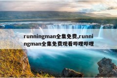 runningman全集免费,runningman全集免费观看哔哩哔哩