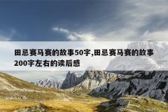 田忌赛马赛的故事50字,田忌赛马赛的故事200字左右的读后感