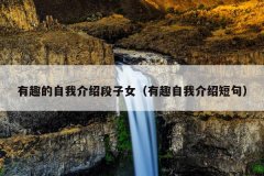 有趣的自我介绍段子女（有趣自我介绍短句）