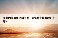 有趣的英语角活动主题（英语角主题有趣的主题