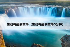 生动有趣的故事（生动有趣的故事5分钟）