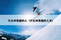 什么叫有趣的人（什么叫有趣的人文）
