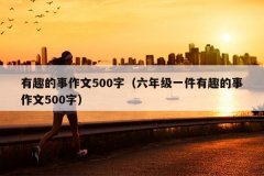 有趣的事作文500字（六年级一件有趣的事作文5