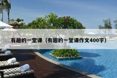 有趣的一堂课（有趣的一堂课作文400字）