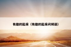 有趣的起床（有趣的起床问候语）