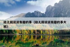 幼儿园说说有趣的事（幼儿园说说有趣的事大班