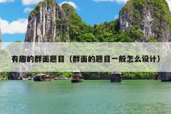 有趣的群面题目（群面的题目一般怎么设计）